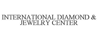 INTERNATIONAL DIAMOND & JEWELRY CENTER