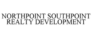 NORTHPOINT SOUTHPOINT REALTY DEVELOPMENT