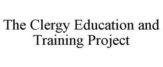 THE CLERGY EDUCATION AND TRAINING PROJECT