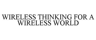 WIRELESS THINKING FOR A WIRELESS WORLD