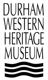 DURHAM WESTERN HERITAGE MUSEUM