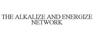 THE ALKALIZE AND ENERGIZE NETWORK