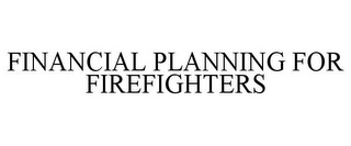 FINANCIAL PLANNING FOR FIREFIGHTERS