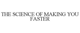 THE SCIENCE OF MAKING YOU FASTER