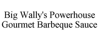 BIG WALLY'S POWERHOUSE GOURMET BARBEQUE SAUCE