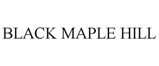 BLACK MAPLE HILL