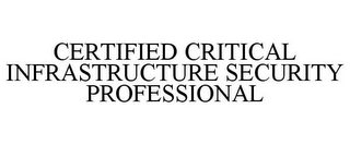 CERTIFIED CRITICAL INFRASTRUCTURE SECURITY PROFESSIONAL