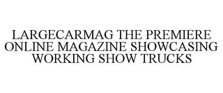 LARGECARMAG THE PREMIERE ONLINE MAGAZINE SHOWCASING WORKING SHOW TRUCKS