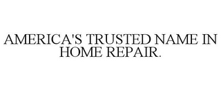 AMERICA'S TRUSTED NAME IN HOME REPAIR.