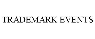 TRADEMARK EVENTS