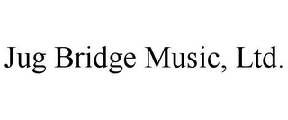 JUG BRIDGE MUSIC, LTD.