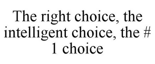 THE RIGHT CHOICE, THE INTELLIGENT CHOICE, THE # 1 CHOICE