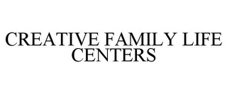 CREATIVE FAMILY LIFE CENTERS