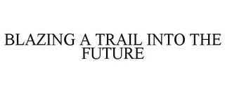 BLAZING A TRAIL INTO THE FUTURE