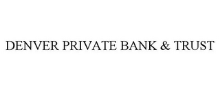 DENVER PRIVATE BANK & TRUST