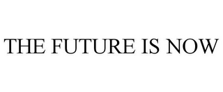 THE FUTURE IS NOW