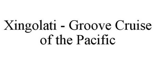 XINGOLATI - GROOVE CRUISE OF THE PACIFIC