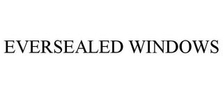 EVERSEALED WINDOWS