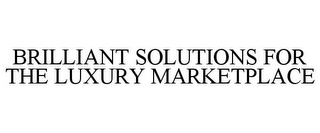 BRILLIANT SOLUTIONS FOR THE LUXURY MARKETPLACE