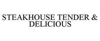 STEAKHOUSE TENDER & DELICIOUS