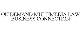 ON DEMAND MULTIMEDIA LAW BUSINESS CONNECTION