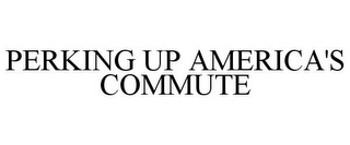 PERKING UP AMERICA'S COMMUTE
