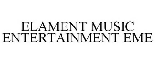 ELEMENT MUSIC ENTERTAINMENT EME