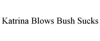 KATRINA BLOWS BUSH SUCKS