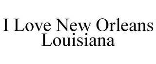 I LOVE NEW ORLEANS LOUISIANA