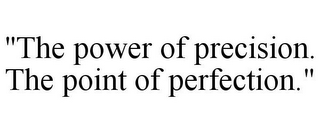 "THE POWER OF PRECISION. THE POINT OF PERFECTION."