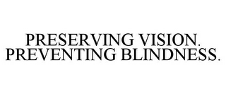 PRESERVING VISION. PREVENTING BLINDNESS.