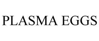 PLASMA EGGS