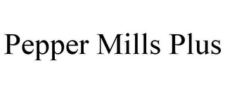 PEPPER MILLS PLUS