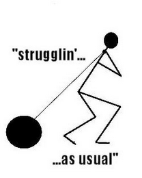 "STRUGGLIN'... ...AS USUAL"