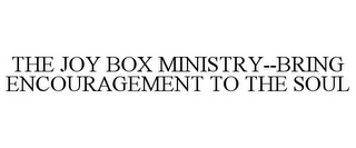 THE JOY BOX MINISTRY--BRING ENCOURAGEMENT TO THE SOUL