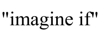 "IMAGINE IF"