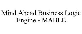 MIND AHEAD BUSINESS LOGIC ENGINE - MABLE
