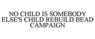 NO CHILD IS SOMEBODY ELSE'S CHILD REBUILD BEAD CAMPAIGN