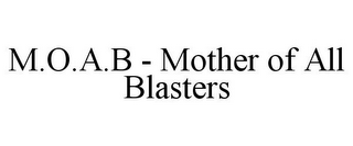 M.O.A.B - MOTHER OF ALL BLASTERS