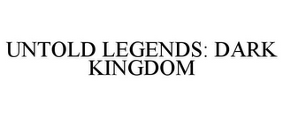 UNTOLD LEGENDS: DARK KINGDOM