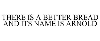 THERE IS A BETTER BREAD AND ITS NAME IS ARNOLD