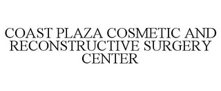 COAST PLAZA COSMETIC AND RECONSTRUCTIVE SURGERY CENTER