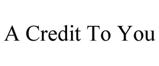 A CREDIT TO YOU