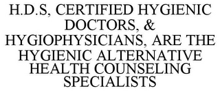 H.D.S, CERTIFIED HYGIENIC DOCTORS, & HYGIOPHYSICIANS, ARE THE HYGIENIC ALTERNATIVE HEALTH COUNSELING SPECIALISTS