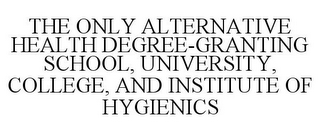 THE ONLY ALTERNATIVE HEALTH DEGREE-GRANTING SCHOOL, UNIVERSITY, COLLEGE, AND INSTITUTE OF HYGIENICS