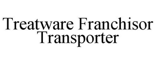 TREATWARE FRANCHISOR TRANSPORTER