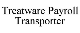 TREATWARE PAYROLL TRANSPORTER