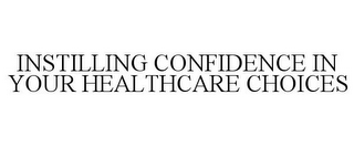 INSTILLING CONFIDENCE IN YOUR HEALTHCARE CHOICES