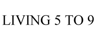 LIVING 5 TO 9