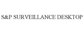 S&P SURVEILLANCE DESKTOP